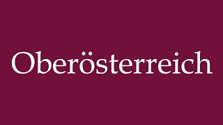 How to Pronounce Oberösterreich Upper Austria Correctly in German [upl. by Hasin233]