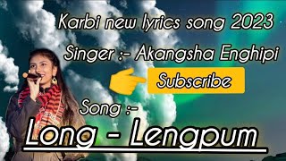 Long Lengpum  karbi new lyrics song 2023  Singer  Akangsha Enghipi [upl. by Drawyeh554]