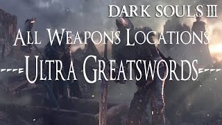 Dark Souls 3 All Weapons Locations Guide  Ultra Greatswords [upl. by Ardnak]