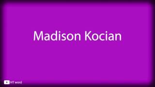 How to pronounce Madison Kocian [upl. by Dnivra]