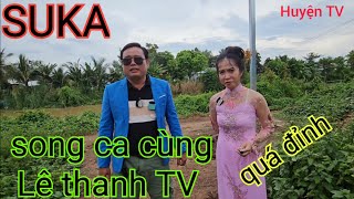 HÔM NAY LÊ THANH TV SONG CA CÙNG SUKA [upl. by Pantin]