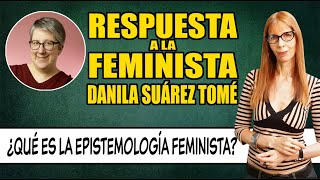 RESPUESTA a la FEMINISTA Danila Suárez Tomé Epistemologia feminista [upl. by Wait]