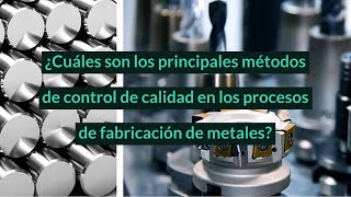 ¿Cuáles son los principales métodos de control de calidad en los procesos de fabricación de metales [upl. by Stempson]