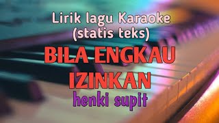 Lirik lagu Karaoke BILA ENGKAU IZINKAN hengki supit [upl. by Neleb]