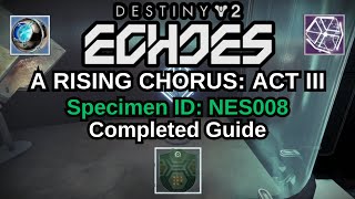 Destiny 2 Echoes A Rising Chorus Act 3 Specimen ID NES008 Completed Guide HELM Specimen [upl. by Anileh]