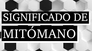 Significado de mitómano  Qué es un mitómano  Cuál es el significado de mitómano [upl. by Hazard]