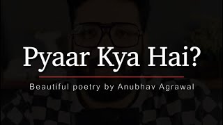 “Pyaar” Kya Hota Hai  What is Love  Beautiful Poetry by Anubhav Agrawal [upl. by Gwenora]