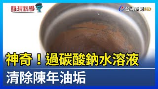 神奇！過碳酸鈉水溶液 清除陳年油垢【發現科學】 [upl. by Daveen951]