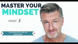 Master Your Mindset Podcast 8 Doelen Stellen en Bereiken [upl. by Grassi537]