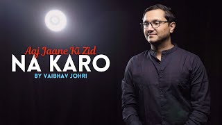 Aaj Jaane Ki Zid Na Karo Original Song by Farida Khannum  Cover By Vaibhav Johri  Arijit Singh [upl. by Eillo]