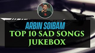 ARBIN SOIBAM TOP 10 SAD SONGS  Updated till 2019 Jan [upl. by Ennazus78]