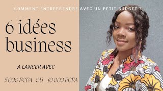 6 IDÉES BUSINESS à lancer avec 5 000 FCFA ou 10 000 FCFA E2 [upl. by Ahser570]