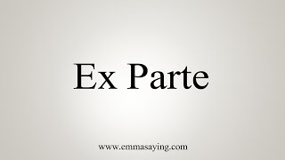 How To Say Ex Parte [upl. by Anelrac669]