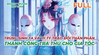 FULL  TRÙNG SINH TA VÀ TỶ TỶ TRÁO ĐỔI THÂN PHẬN THÀNH CÔNG TRẢ THÙ CHO GIA TỘC  TRUYỆN THƯ GIÃN [upl. by Havot11]