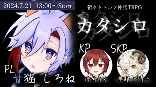 【CoCTRPG  カタシロ】カタしろ【クトゥルフ神話TRPG】PL 甘猫しろね KP 暁月りく SKP 羊野メリー [upl. by Eiresed]