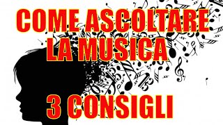 COME ASCOLTARE LA MUSICA 3 CONSIGLI [upl. by Waterer]