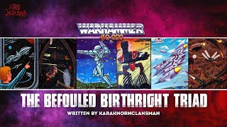 quotTHE BEFOULED BIRTHRIGHT TRIADquot  UNOFFICIAL WARHAMMER 40K LORE [upl. by Aissej]