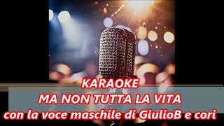 KARAOKE  MA NON TUTTA LA VITA con la voce maschile di GiulioB e cori [upl. by Kate]