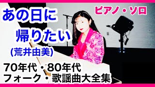 あの日に帰りたい／荒井由美 ピアノ・ソロ 【70年代〜80年代 昭和 フォークampニューミュージック】 [upl. by Akeim]