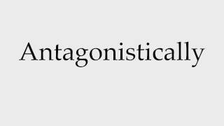 How to Pronounce Antagonistically [upl. by Ormond]