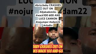 briccbaby CRASHES OUT ON djakademiks wack100 600 AND LUCE CANNON nojumper adam22 vladtv [upl. by Daffy112]