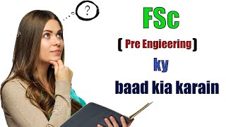 FSc Pre Engineering k baad kia karain  Engineering Pakistan  Fields after FSc  Engineering [upl. by Buzz209]