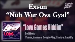 Exsan  Nuh War Ova Gyal  Love Games Riddim ZionnoizFreeze [upl. by Alyahsal533]