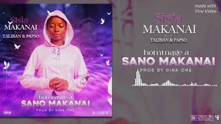 SISTA MAKANAI FEAT TALIBAN ET PAPSO HOMMAGE A SANO MAKANAI son officiel 2023 [upl. by Qiratla964]