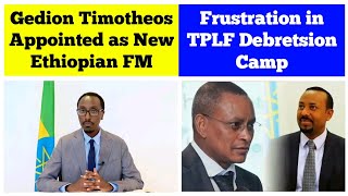 Gedion Timotheos Appointed as New Ethiopian Foreign Minister  Frustration in TPLF Debretsion Camp [upl. by Neetsirhc438]