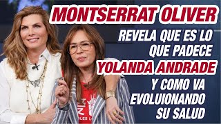 Montserrat Oliver REVELA que es lo que padece en estos momentos Yolanda Andrade y como evoluciona [upl. by Gisser]