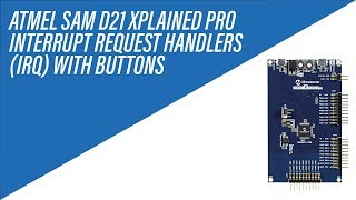 IRQ Interrupt Request Handler with Buttons on Atmel SAM D21 Xplained Pro Board  Tutorial [upl. by Lyrradal142]