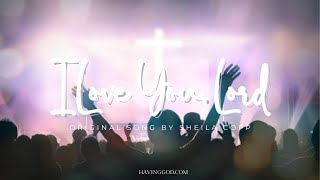 Lyrics Video I LOVE YOU LORD Original Song By Sheila CoppHavingGodcom [upl. by Annahsor]