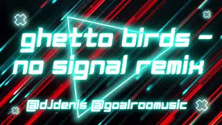 Ghetto Birds  no signal remixed djdeni amp Goalroom Music [upl. by Gawen]