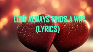 LOVE ALWAYS FINDS A WAY LYRICS entertainment [upl. by Eislehc]