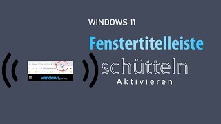 Fenstertitelleiste schütteln aktivieren bei Windows 11  Mehrere Fenster minimieren [upl. by Bartley]