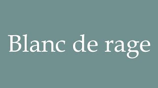 How to Pronounce Blanc de rage White with rage Correctly in French [upl. by Harrie]