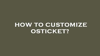 How to customize osticket [upl. by Milore]