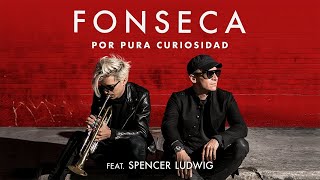 Fonseca  Por Pura Curiosidad Feat Spencer Ludwig [upl. by Dolph]