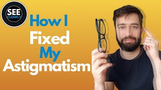 How I Fixed My Astigmatism  SEE CLEARLY [upl. by Glad]