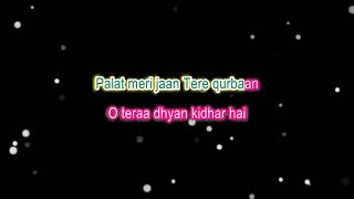 Palat meri jaan tere qurban o Tera dhyan kidhar hai song free karaoke with highlighted lyrics [upl. by Baudelaire640]