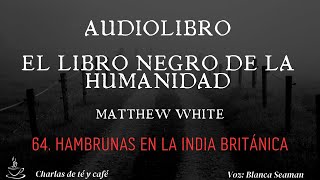 El libro negro de la humanidad 64 Hambrunas en la India británica [upl. by Ahsatsan478]