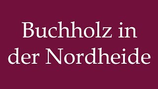 How to Pronounce Buchholz in der Nordheide Correctly in German [upl. by Knipe]