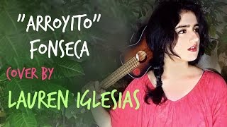 Fonseca  Arroyito Uku Cover by Lauren Iglesias [upl. by Nagorb]