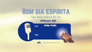 Espiritismo Mensagens para você Podcast 1082 Bom dia Espírita sua dose diária de luz [upl. by Annyrb612]