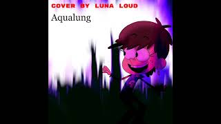 Aqualung Cover by Luna Loud [upl. by Azilem]