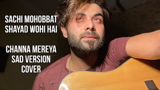 Sachi Mohobbat Shayad Wohi Hai  Channa Mereya Sad Version   Vahaj Hanif  Cover [upl. by Euqinemod524]