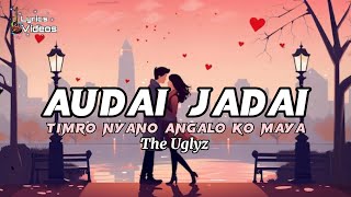 Timro Nyano Angalo Ko Maya Audai Jadai   The Uglyz  Lyrics Videos [upl. by Rogerg]