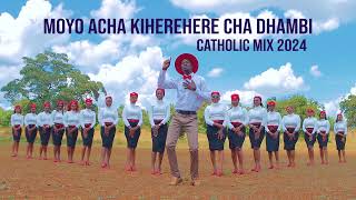 MOYO ACHA KIHEREHERE CHA DHAMBI catholic mix 2024 [upl. by Robison]