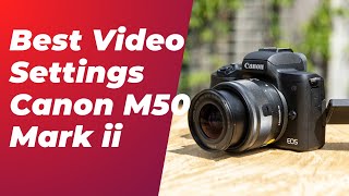 Canon M50 Mark ii  Best Video Settings  Canon M50 amp M50ii  Best Settings for shooting Video [upl. by Nylemaj]