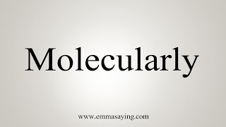 How To Say Molecularly [upl. by Canotas]